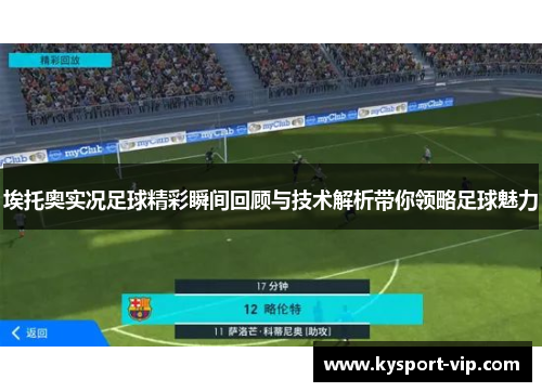埃托奥实况足球精彩瞬间回顾与技术解析带你领略足球魅力